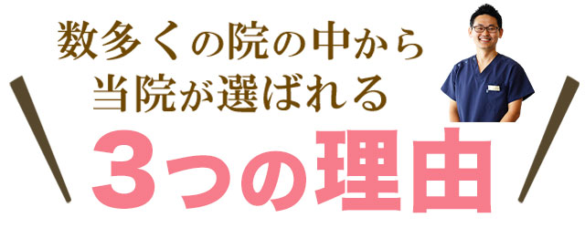 数多くの院の中から当院が選ばれる3つの理由